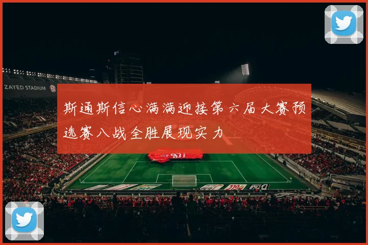 斯通斯信心满满迎接第六届大赛预选赛八战全胜展现实力